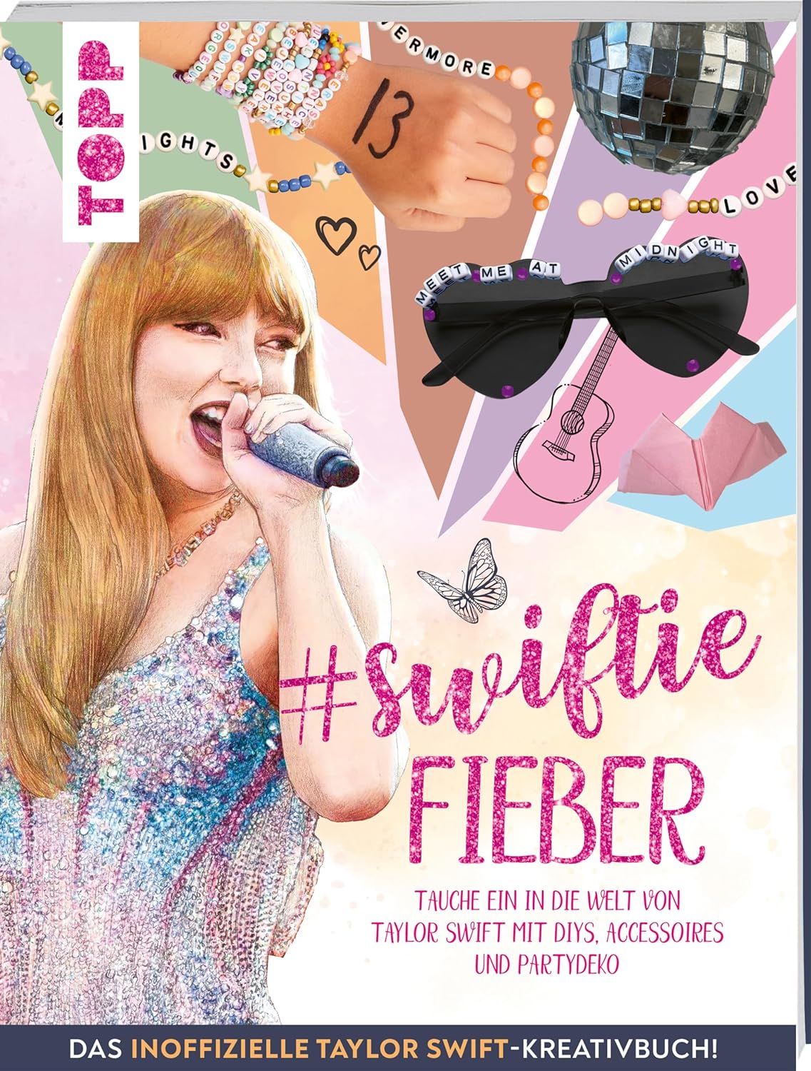 Swiftie Fieber - Das inoffizielle Taylor Swift-Kreativbuch!: Tauche ein in die Welt von Taylor Swift mit DIYs, Accessoires und Partydeko 