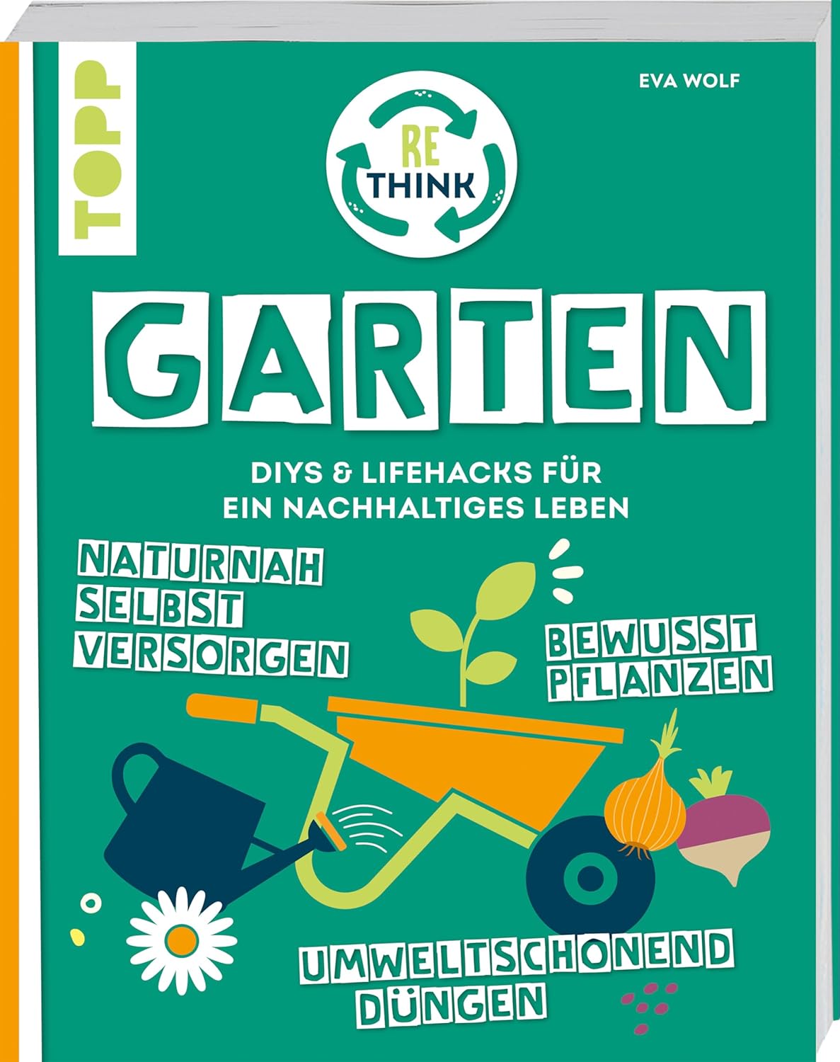 Rethink Garten. Bewusst pflanzen, umweltschonend düngen, naturnah selbst versorgen: DIYs und Lifehacks für ein nachhaltiges Lebe