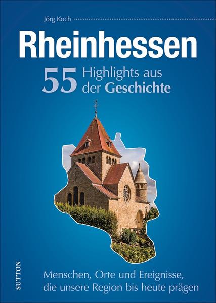 Rheinhessen. 55 Highlights aus der Geschichte