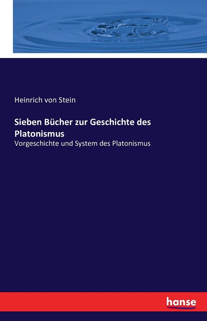 Sieben Bücher zur Geschichte des Platonismus: Vorgeschichte und System des Platonismus