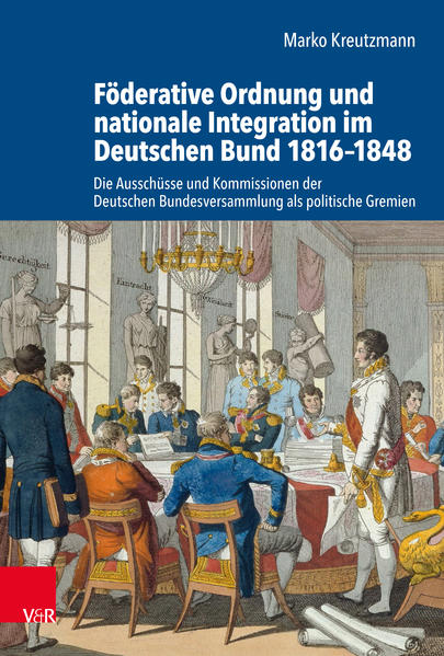 Föderative Ordnung und nationale Integration im Deutschen Bund 1816–1848