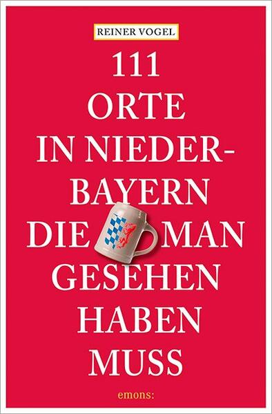 111 Orte in Niederbayern, die man gesehen haben muss