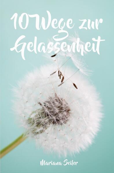 Gelassenheit lernen: WIE SIE GELASSENHEIT LERNEN, ÄRGER UND SORGEN LOSLASSEN UND ENTSPANNT UND GLÜCKLICH LEBEN! Die 10 Wege zu Gelassenheit und innerer Ruhe (Gelassenheit lernen schenkt Freiheit)