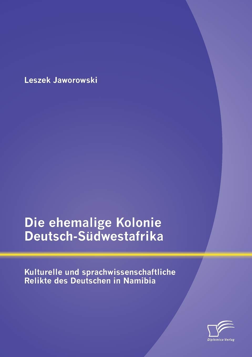 Die ehemalige Kolonie Deutsch-Südwestafrika: Kulturelle und sprachwissenschaftliche Relikte des Deutschen in Namibia 