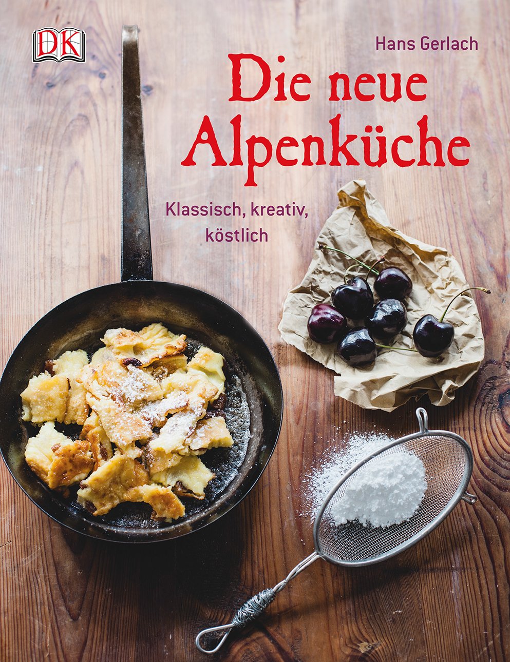 Die neue Alpenküche: Klassisch, kreativ, köstlich