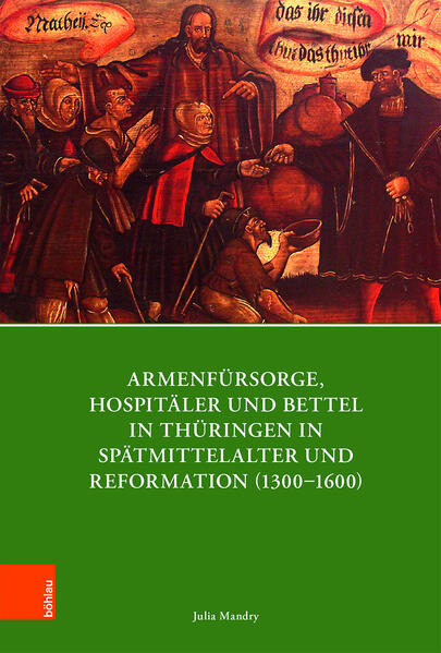 Armenfürsorge, Hospitäler und Bettel in Thüringen in Spätmittelalter und Reformation (1300–1600) Armenfürsorge, Hospitäler und Bettel in Thüringen in Spätmittelalter und Reformation (1300–1600)