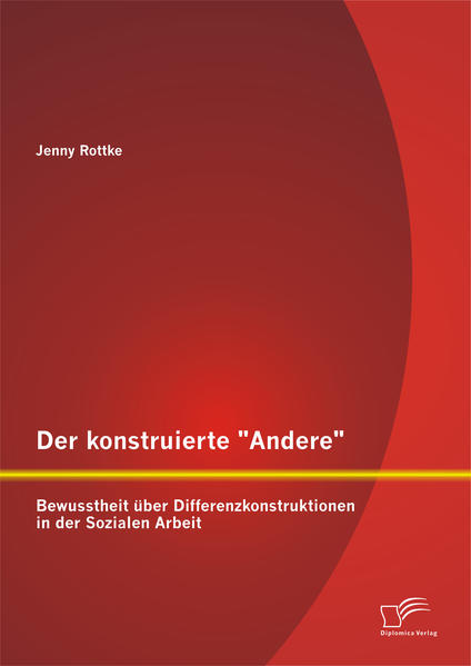 Der konstruierte "Andere": Bewusstheit über Differenzkonstruktionen in der Sozialen Arbeit