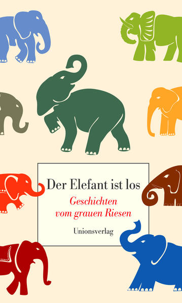 Der Elefant ist los: Geschichten vom grauen Riesen