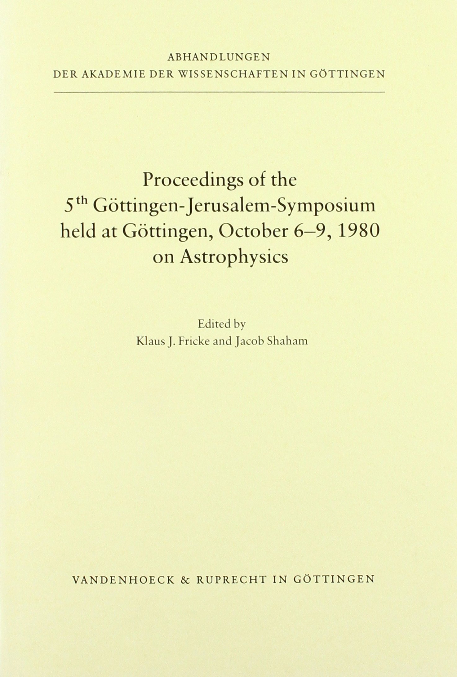 Proceedings of the 5th Göttingen-Jerusalem-Symposium held at Göttingen, October 6-9, 1980, on Astrophysics