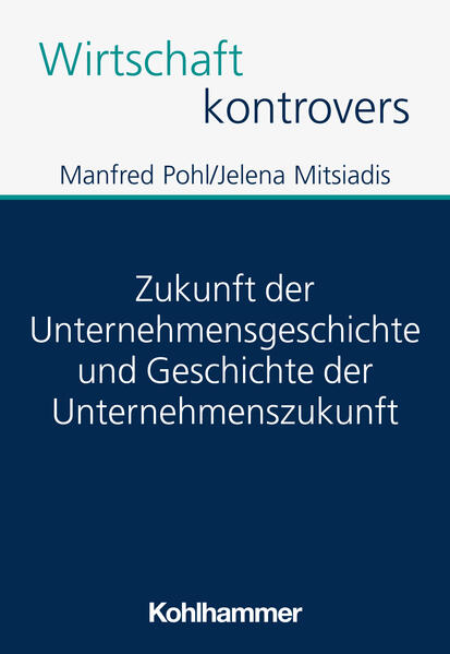 Zukunft der Unternehmensgeschichte und Geschichte der Unternehmenszukunft