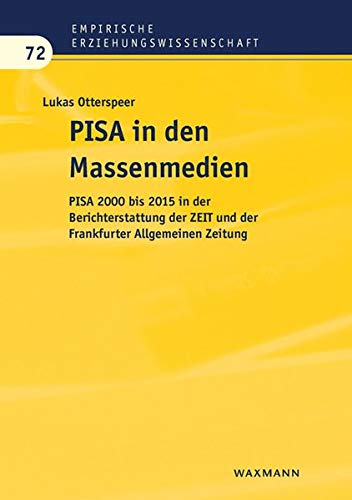 PISA in den Massenmedien: PISA 2000 bis 2015 in der Berichterstattung der ZEIT und der Frankfurter Allgemeinen Zeitung (Empirisc