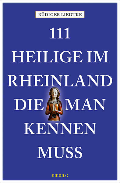 111 Heilige im Rheinland, die man kennen muss