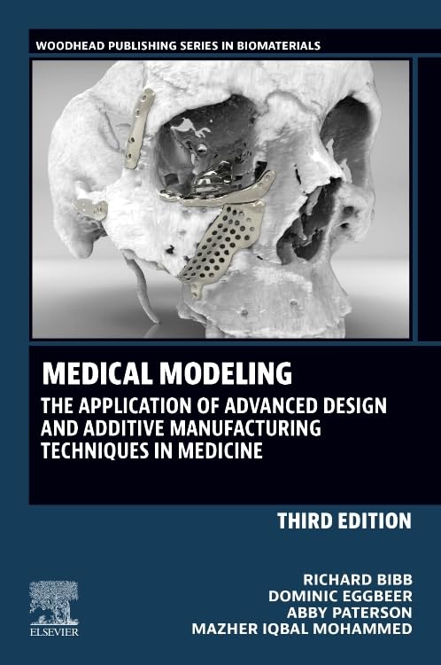 Medical Modeling: The Application of Advanced Design and Additive Manufacturing Techniques in Medicine (Woodhead Publishing Seri