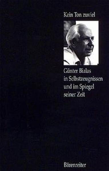 Kein Ton zuviel... - Günter Bialas in Selbstzeugnissen und im Spiegel seiner Zeit