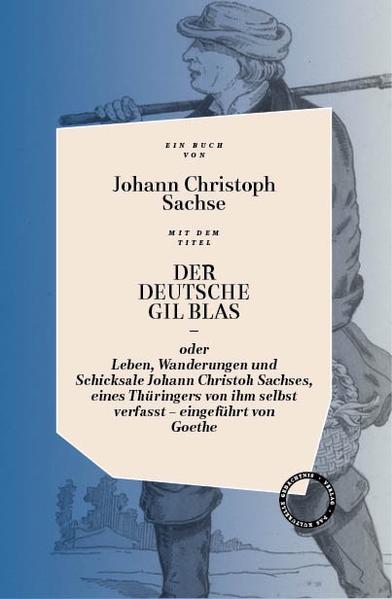 Der deutsche Gil Blas – oder Leben, Wanderungen und Schicksale Johann Christoph Sachses, eines Thüringers von ihm selbst verfasst