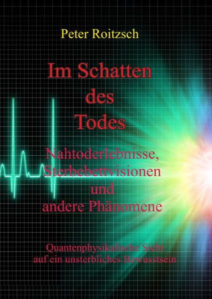 Im Schatten des Todes - Nahtoderfahrungen, Sterbebettvisionen und andere Phänomene