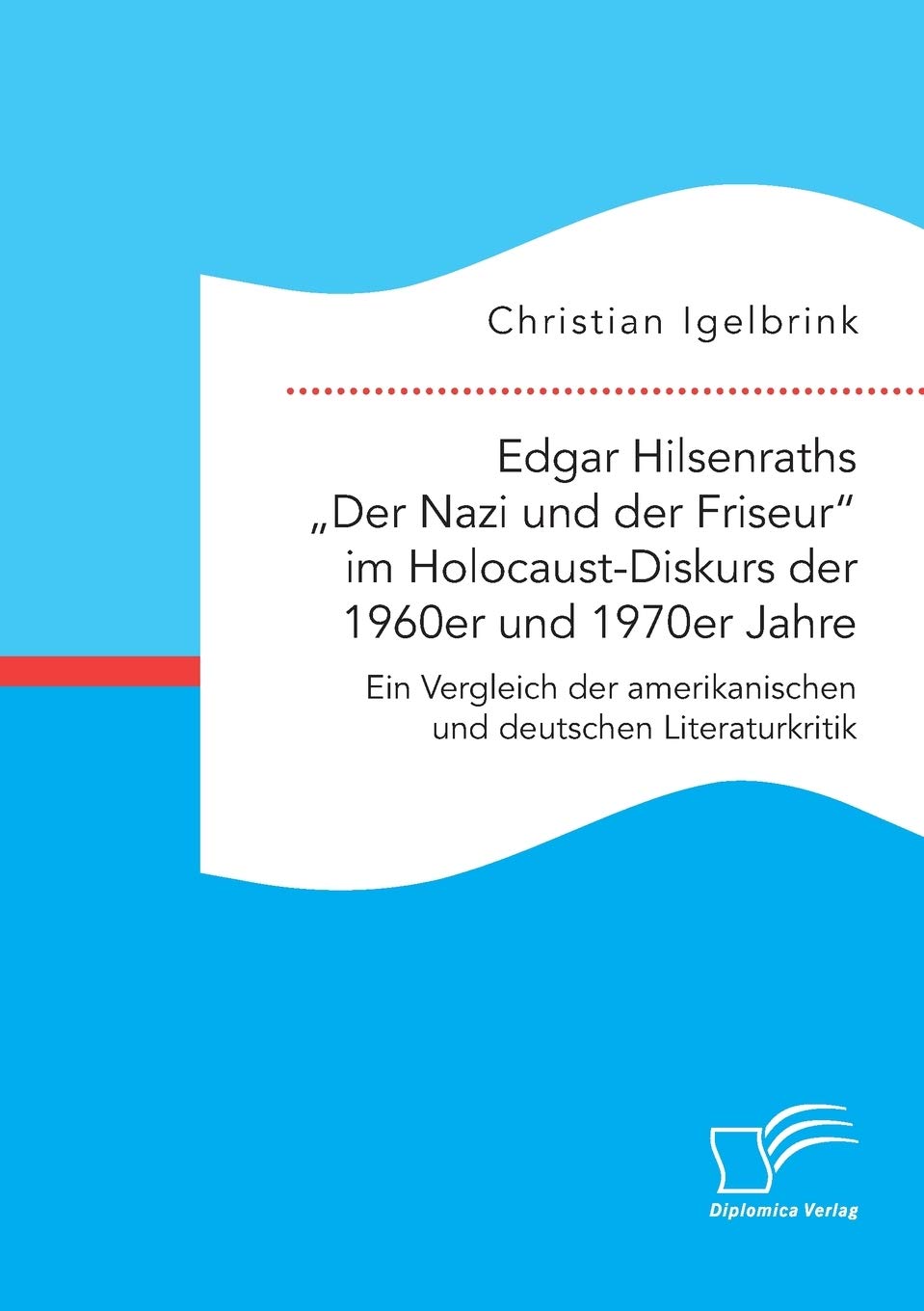 Edgar Hilsenraths „Der Nazi und der Friseur“ im Holocaust-Diskurs der 1960er und 1970er Jahre. Ein Vergleich der amerikanischen und deutschen Literaturkritik 