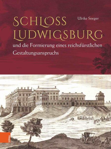 Schloss Ludwigsburg und die Formierung eines reichsfürstlichen Gestaltungsanspruchs