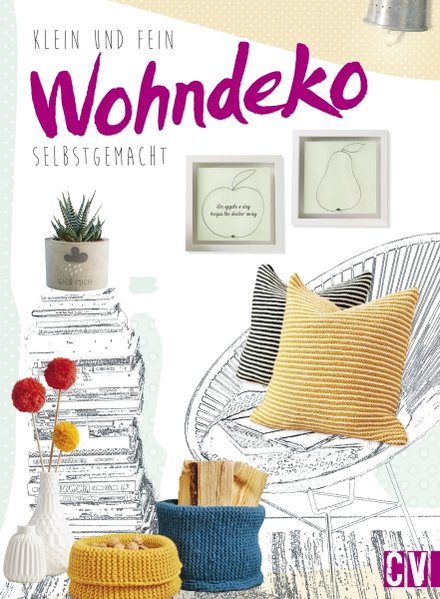 Klein und fein. Wohndeko selbstgemacht Klein und fein. Wohndeko selbstgemacht