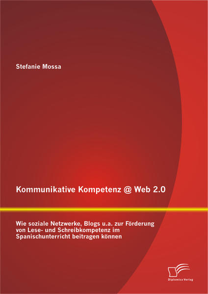 Kommunikative Kompetenz @ Web 2.0: Wie soziale Netzwerke, Blogs u.a. zur Förderung von Lese- und Schreibkompetenz im Spanischunterricht beitragen können