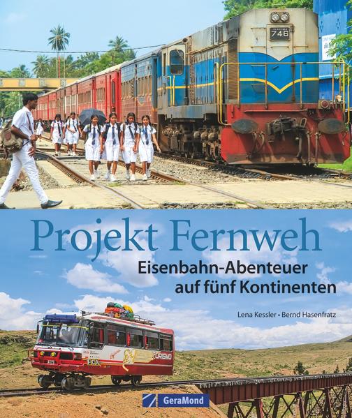 Projekt Fernweh. Eisenbahn-Abenteuer auf fünf Kontinenten