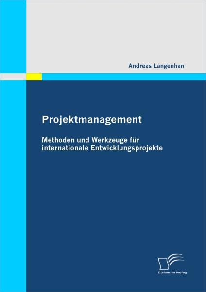 Projektmanagement: Methoden und Werkzeuge für internationale Entwicklungsprojekte