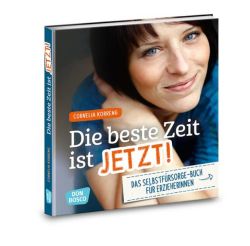 Die beste Zeit ist jetzt! Das Selbstfürsorgebuch für ErzieherInnen