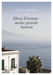 Elena Ferrante – meine geniale Autorin