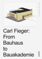 Carl Fieger: From Bauhaus to Bauakademie