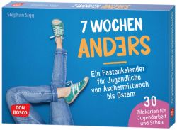 7 Wochen anders: ein Fastenkalender für Jugendliche von Aschermittwoch bis Ostern