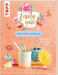 Lovely You – mein Kreativbuch: Farbenfrohe DIY-Projekte für dich