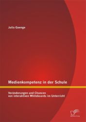 Medienkompetenz in der Schule: Veränderungen und Chancen von interaktiven Whiteboards im Unterricht