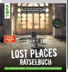 Lost Places Rätselbuch – Die vergessene Reise. Lüfte die Geheimnisse echter verlassenen Orte!