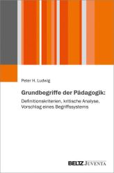 Grundbegriffe der Pädagogik: Definitionskriterien, kritische Analyse, Vorschlag eines Begriffssystems