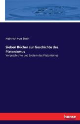Sieben Bücher zur Geschichte des Platonismus: Vorgeschichte und System des Platonismus