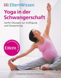 Eltern-Wissen. Yoga in der Schwangerschaft: Sanfte Übungen zur Kräftigung und Entspannung