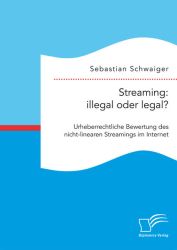 Streaming: illegal oder legal? Urheberrechtliche Bewertung des nicht-linearen Streamings im Internet