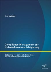 Compliance-Management zur Unternehmenswertsteigerung: Bedeutung von Corporate Compliance für die unternehmerische Praxis