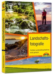 Landschaftsfotografie - das Praxisbuch für perfekte Aufnahmen
