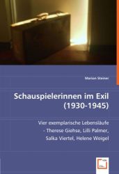 Schauspielerinnen im Exil (1930-1945): Vier exemplarische Lebensläufe - Therese Giehse, Lilli Palmer, Salka Viertel, Helene Weig