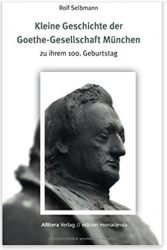 Kleine Geschichte der Goethe-Gesellschaft München: zu ihrem 100. Geburtstag
