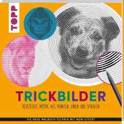Trickbilder – Versteckte Motive aus Punkten, Linien und Spiralen: Die neue Malbuch-Technik mit Wow-Effekt