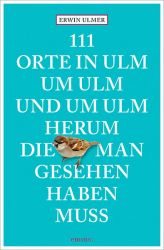 111 Orte in Ulm um Ulm und um Ulm herum, die man gesehen haben muss