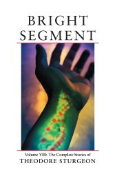 Bright Segment: Volume VIII: The Complete Stories of Theodore Sturgeon