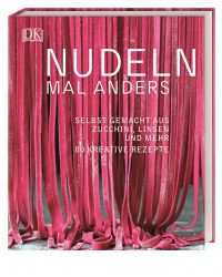 Nudeln mal anders: Selbst gemacht aus Zucchini, Linsen und mehr. 80 kreative Rezepte 