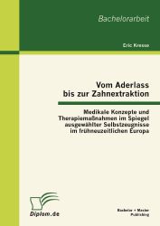 Vom Aderlass bis zur Zahnextraktion: Medikale Konzepte und Therapiemaßnahmen im Spiegel ausgewählter Selbstzeugnisse im frühneuzeitlichen Europa