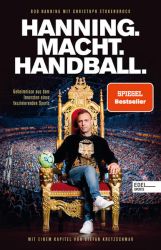 HANNING. MACHT. HANDBALL. Geheimnisse aus dem Innersten eines faszinierenden Sports