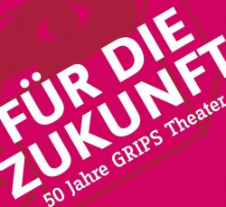 Für die Zukunft – 50 Jahre GRIPS Theater