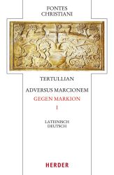 Tertullian, Adversus Marcionem - Gegen Markion I: Lateinisch - Deutsch (Fontes Christiani 4. Folge) 
