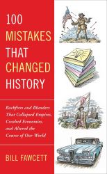 100 Mistakes that Changed History: Backfires and Blunders That Collapsed Empires, Crashed Economies, and Altered the Course of O
